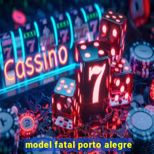 model fatal porto alegre