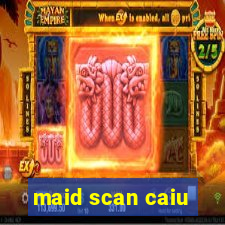 maid scan caiu