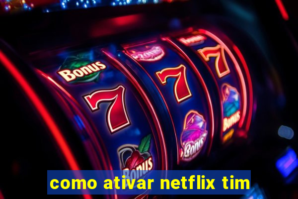 como ativar netflix tim