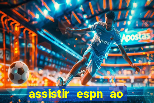 assistir espn ao vivo online gratis