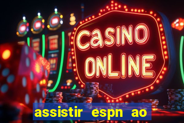 assistir espn ao vivo online gratis