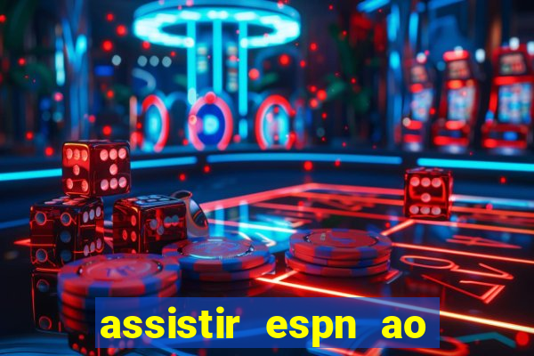 assistir espn ao vivo online gratis