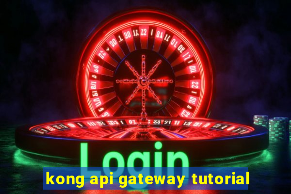 kong api gateway tutorial