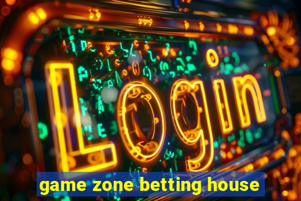 game zone betting house