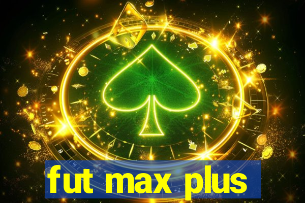 fut max plus