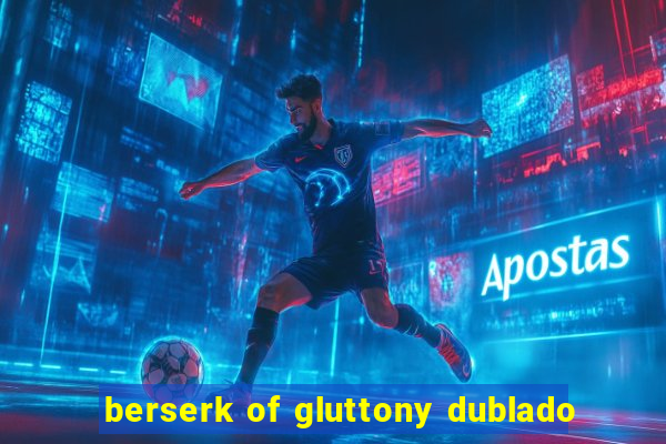 berserk of gluttony dublado