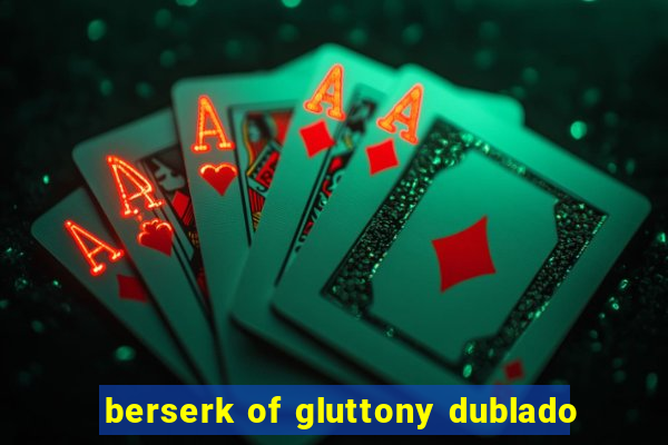 berserk of gluttony dublado