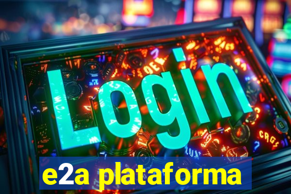 e2a plataforma