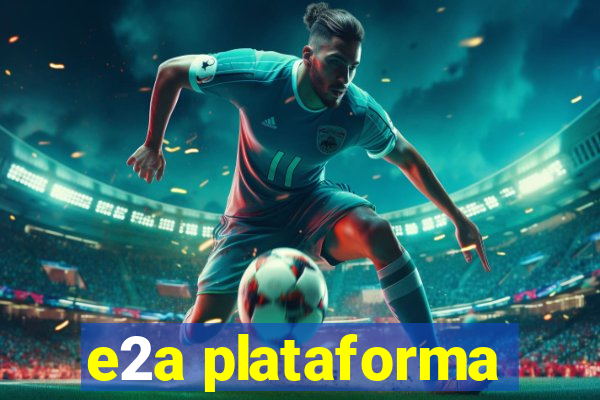 e2a plataforma