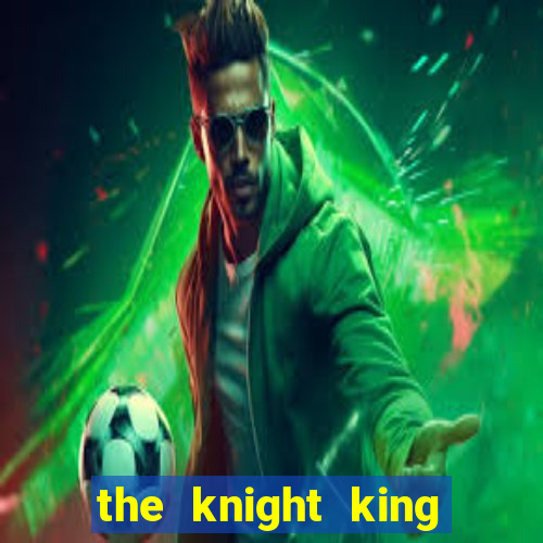 the knight king who returned with a god