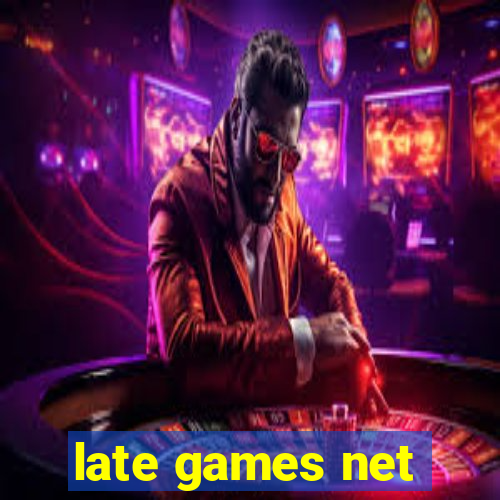 late games net