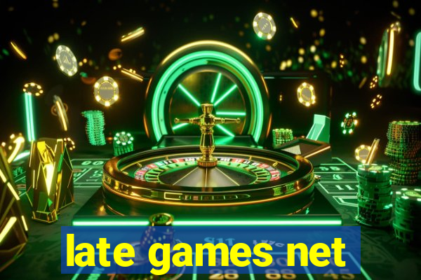 late games net