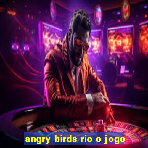 angry birds rio o jogo