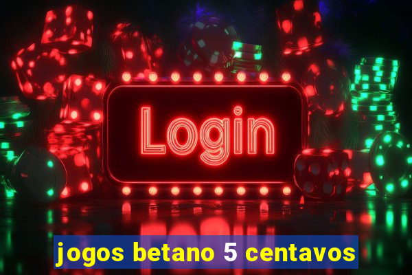 jogos betano 5 centavos