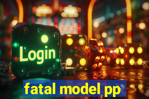 fatal model pp