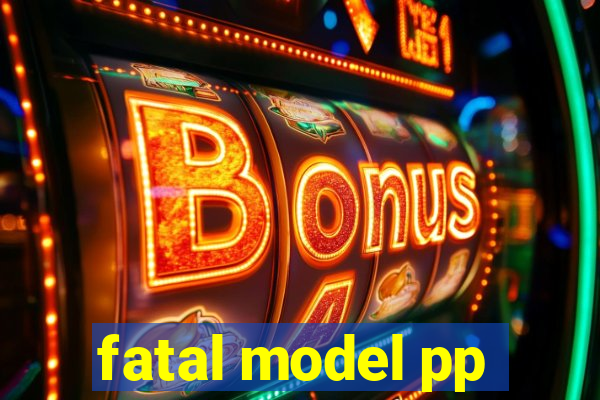 fatal model pp