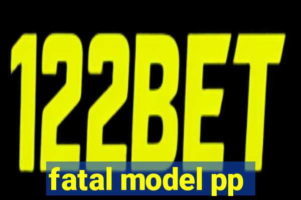 fatal model pp