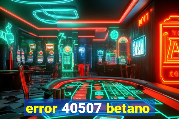 error 40507 betano