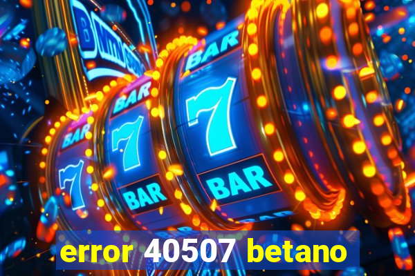 error 40507 betano