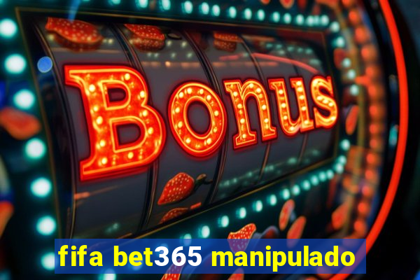 fifa bet365 manipulado