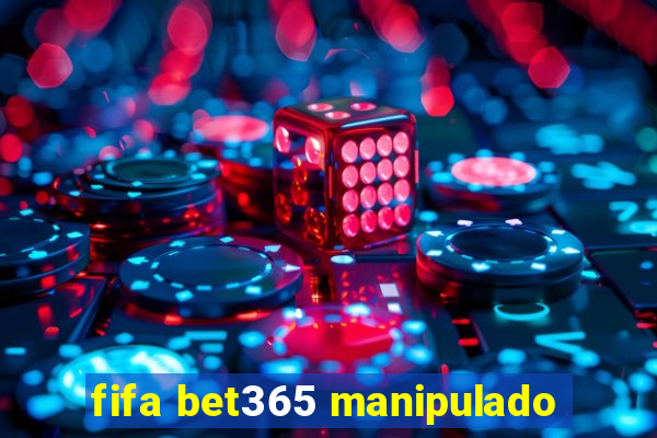 fifa bet365 manipulado