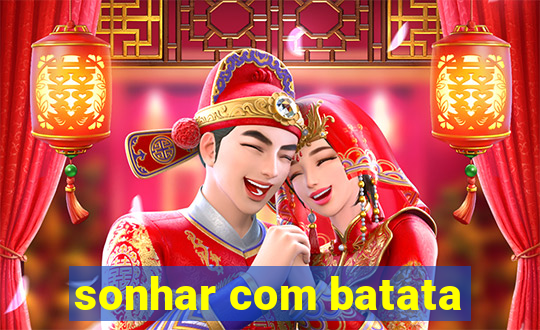 sonhar com batata