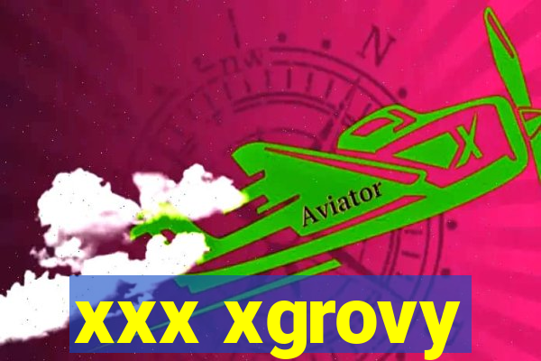 xxx xgrovy