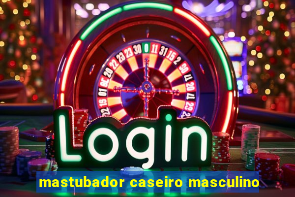 mastubador caseiro masculino