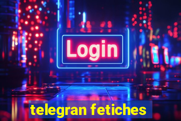 telegran fetiches