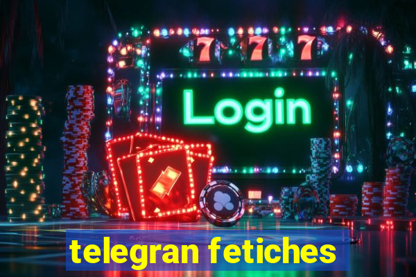 telegran fetiches