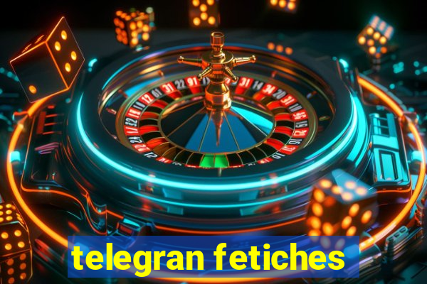 telegran fetiches