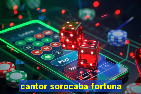 cantor sorocaba fortuna