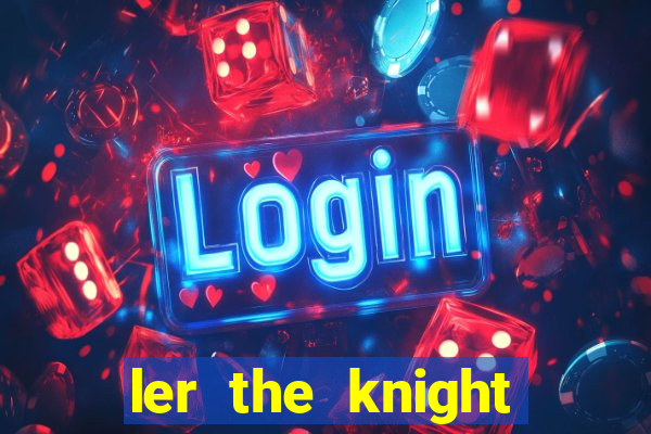 ler the knight king who returned with a god