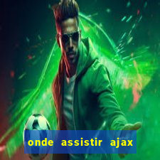 onde assistir ajax x fortuna sittard