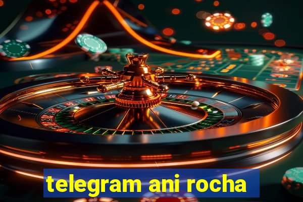 telegram ani rocha