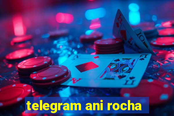 telegram ani rocha