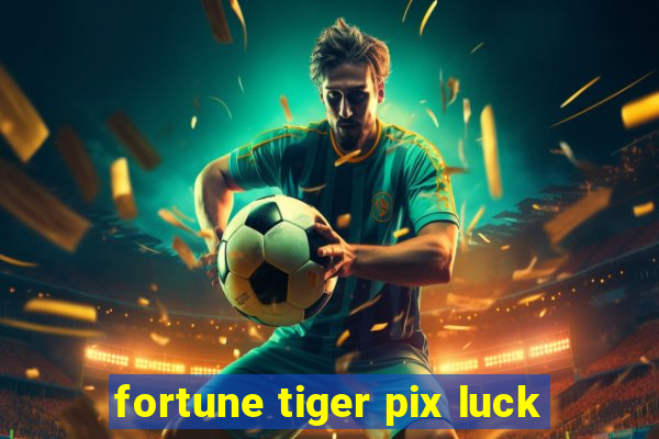 fortune tiger pix luck