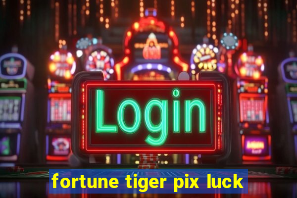 fortune tiger pix luck