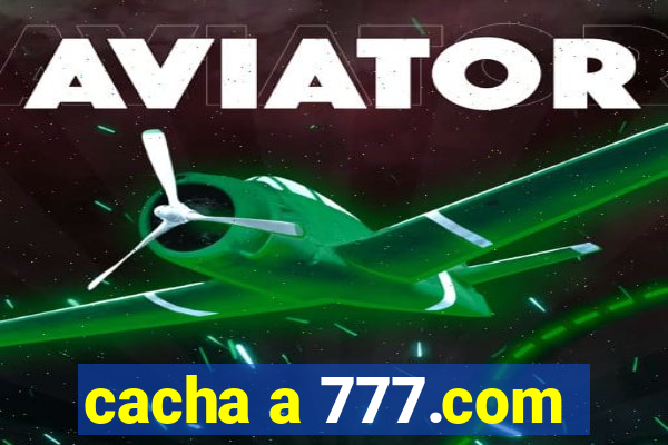 cacha a 777.com