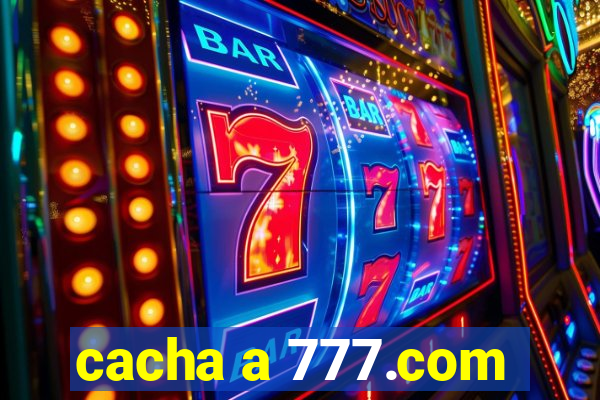 cacha a 777.com