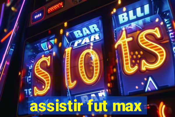 assistir fut max