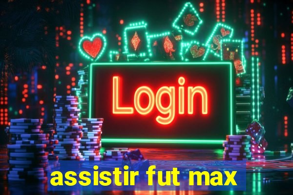 assistir fut max