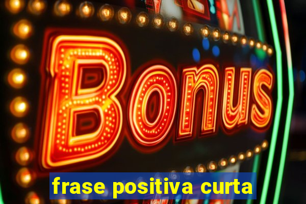 frase positiva curta