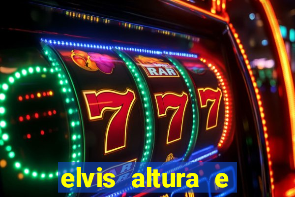 elvis altura e peso elvis presley altura