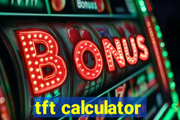 tft calculator