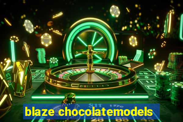 blaze chocolatemodels