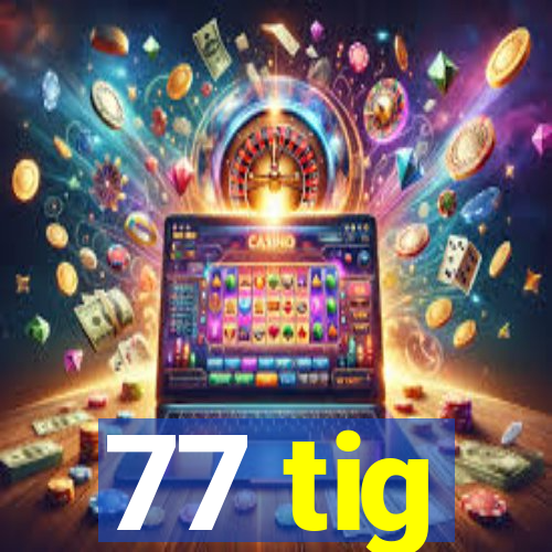 77 tig