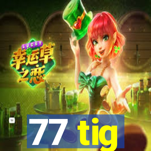 77 tig