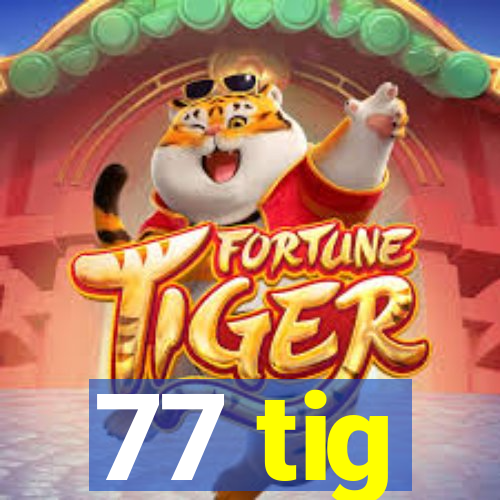 77 tig