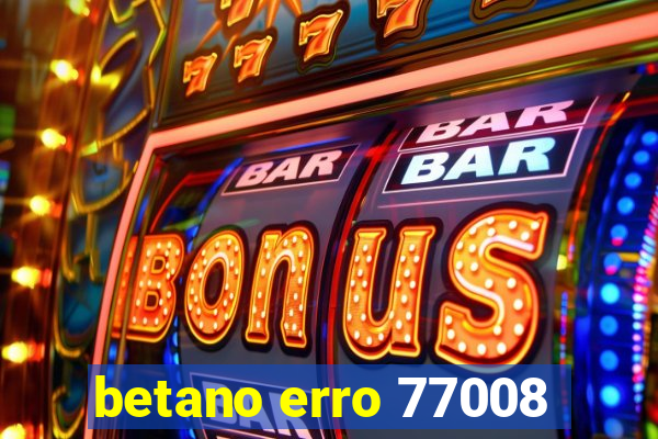 betano erro 77008